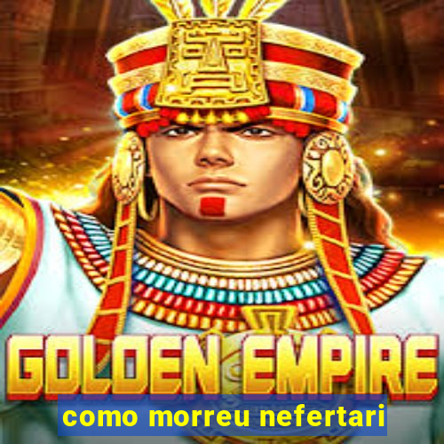 como morreu nefertari